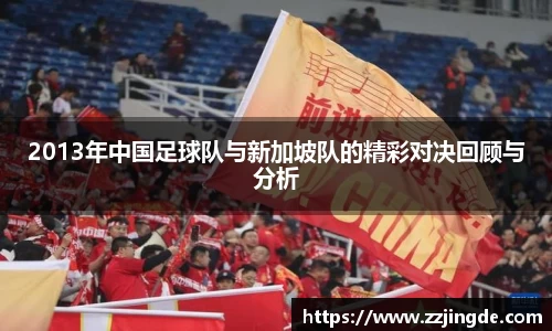 2013年中国足球队与新加坡队的精彩对决回顾与分析
