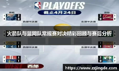 火箭队与篮网队常规赛对决精彩回顾与赛后分析