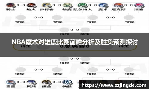 NBA魔术对雄鹿比赛前瞻分析及胜负预测探讨