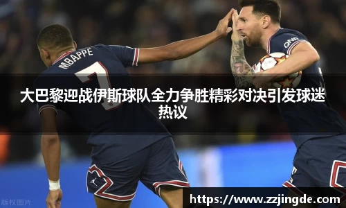 大巴黎迎战伊斯球队全力争胜精彩对决引发球迷热议